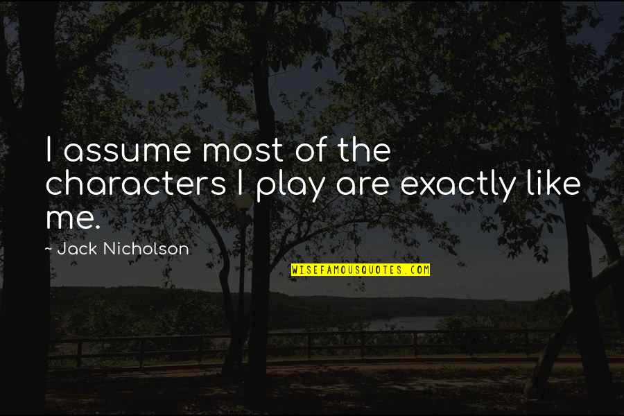 Rev Ralph Abernathy Quotes By Jack Nicholson: I assume most of the characters I play Rev Ralph Abernathy Quotes By Jack Nicholson: I assume most of the characters I play