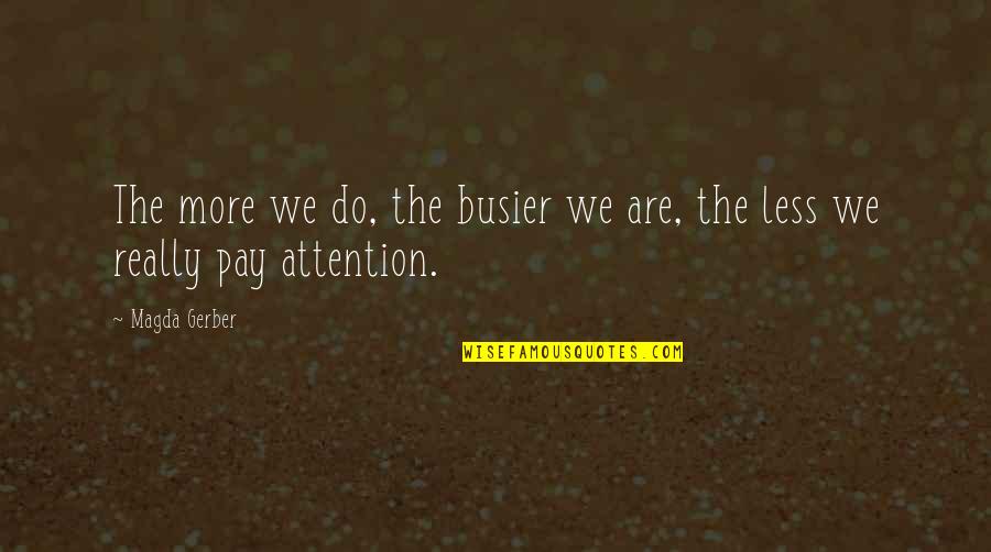 Revah Anzaldua Quotes By Magda Gerber: The more we do, the busier we are,