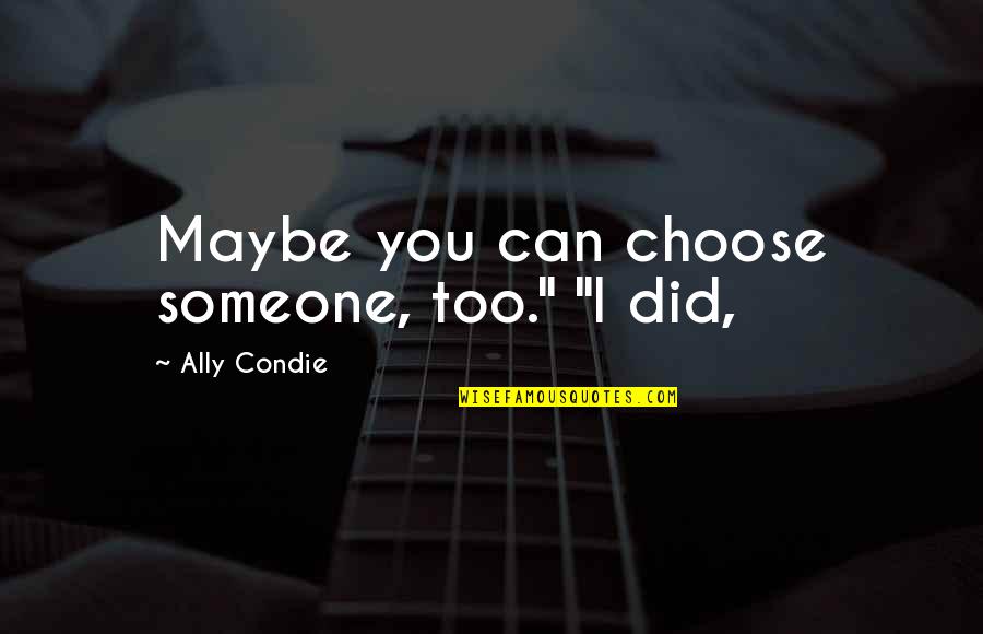 Revalation Quotes By Ally Condie: Maybe you can choose someone, too." "I did,