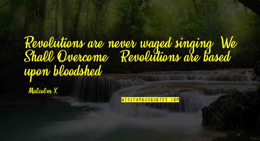 Revalued Marlin Quotes By Malcolm X: Revolutions are never waged singing "We Shall Overcome." Revalued Marlin Quotes By Malcolm X: Revolutions are never waged singing "We Shall Overcome."