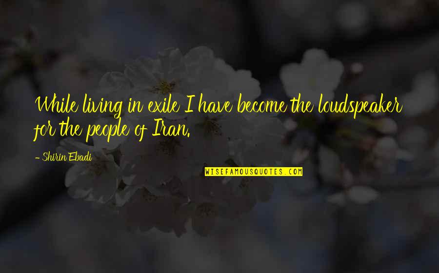 Revalued Marlin Quotes By Shirin Ebadi: While living in exile I have become the