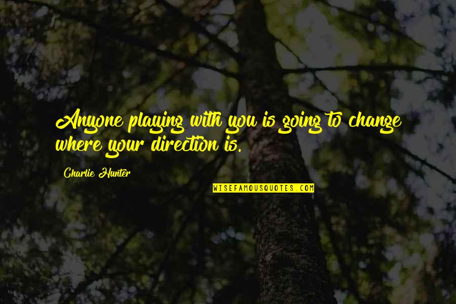 Revaluing Money Quotes By Charlie Hunter: Anyone playing with you is going to change Revaluing Money Quotes By Charlie Hunter: Anyone playing with you is going to change