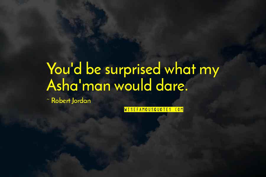 Revaluing Money Quotes By Robert Jordan: You'd be surprised what my Asha'man would dare. Revaluing Money Quotes By Robert Jordan: You'd be surprised what my Asha'man would dare.