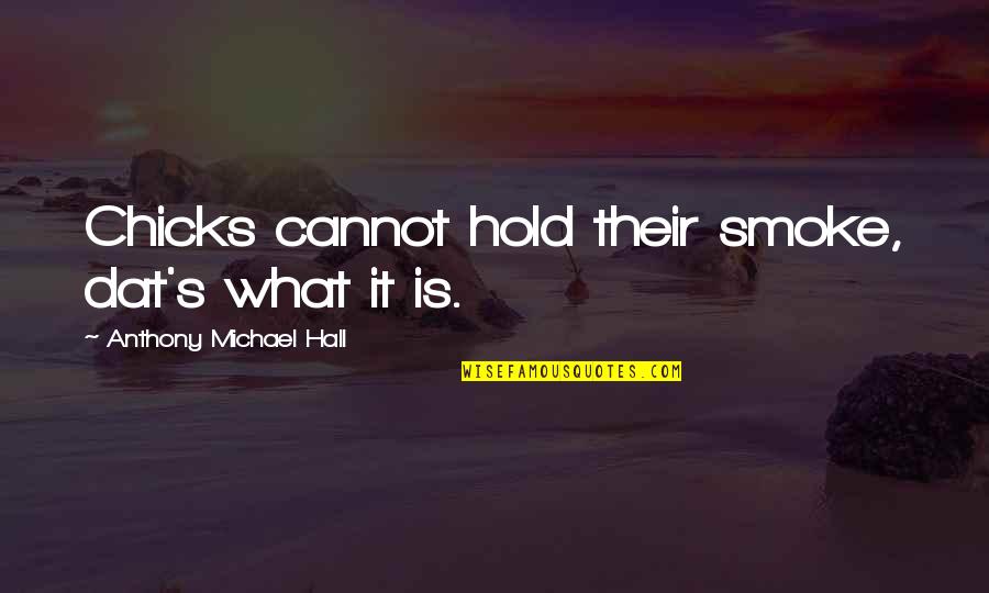 Revanche 2008 Quotes By Anthony Michael Hall: Chicks cannot hold their smoke, dat's what it Revanche 2008 Quotes By Anthony Michael Hall: Chicks cannot hold their smoke, dat's what it