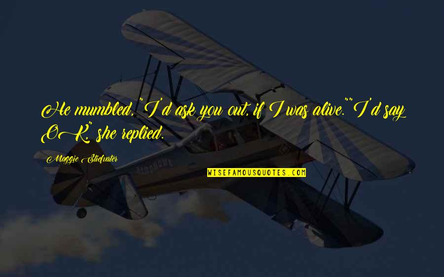Revanche Movie Quotes By Maggie Stiefvater: He mumbled, "I'd ask you out, if I Revanche Movie Quotes By Maggie Stiefvater: He mumbled, "I'd ask you out, if I