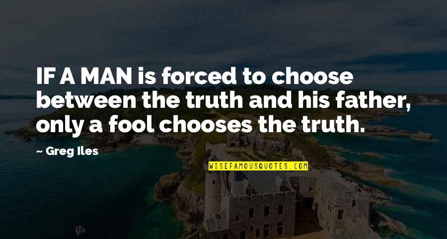 Revans Jelent Se Quotes By Greg Iles: IF A MAN is forced to choose between Revans Jelent Se Quotes By Greg Iles: IF A MAN is forced to choose between