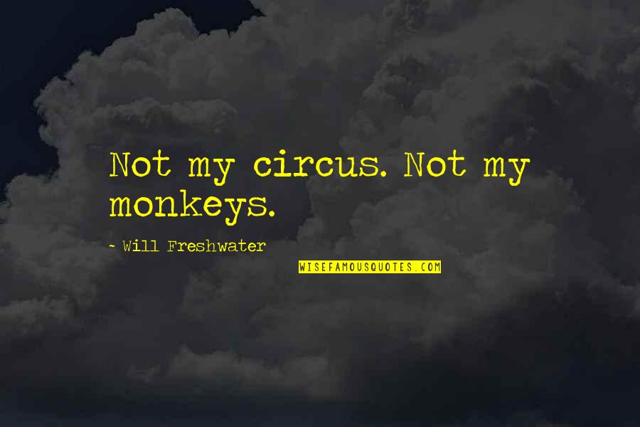 Revans Jelent Se Quotes By Will Freshwater: Not my circus. Not my monkeys. Revans Jelent Se Quotes By Will Freshwater: Not my circus. Not my monkeys.