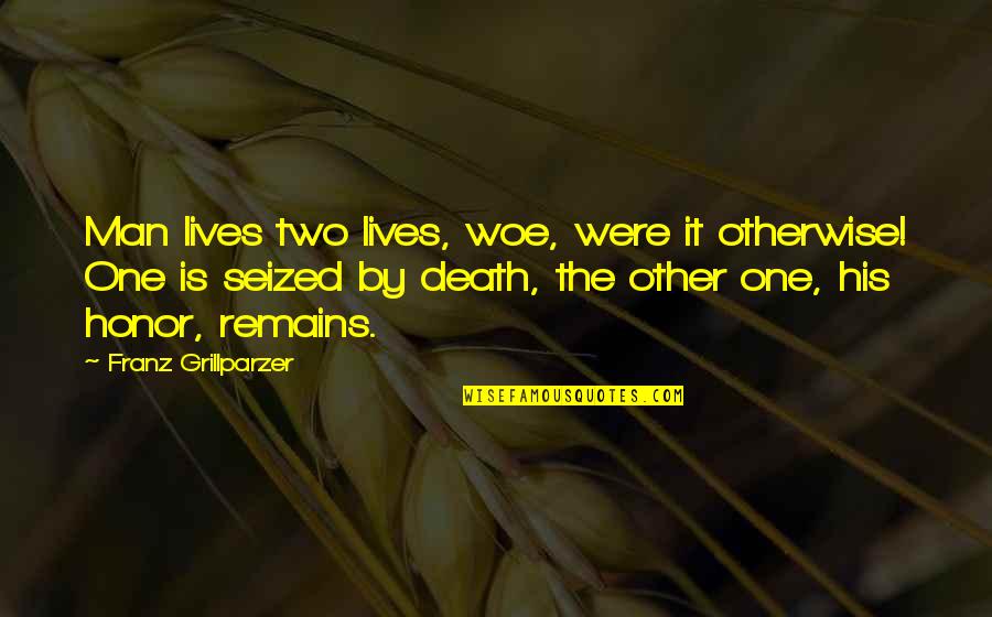 Revans Sz Quotes By Franz Grillparzer: Man lives two lives, woe, were it otherwise!
