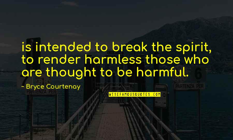 Revans2000 Quotes By Bryce Courtenay: is intended to break the spirit, to render Revans2000 Quotes By Bryce Courtenay: is intended to break the spirit, to render