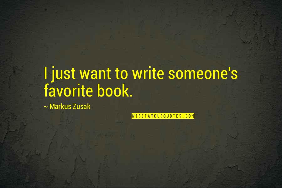 Revans2000 Quotes By Markus Zusak: I just want to write someone's favorite book. Revans2000 Quotes By Markus Zusak: I just want to write someone's favorite book.