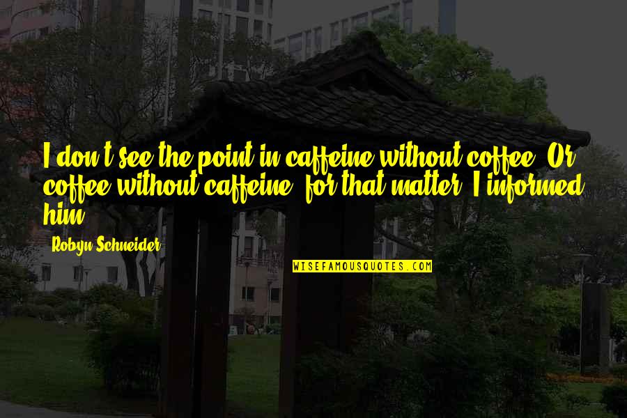 Revans2000 Quotes By Robyn Schneider: I don't see the point in caffeine without Revans2000 Quotes By Robyn Schneider: I don't see the point in caffeine without