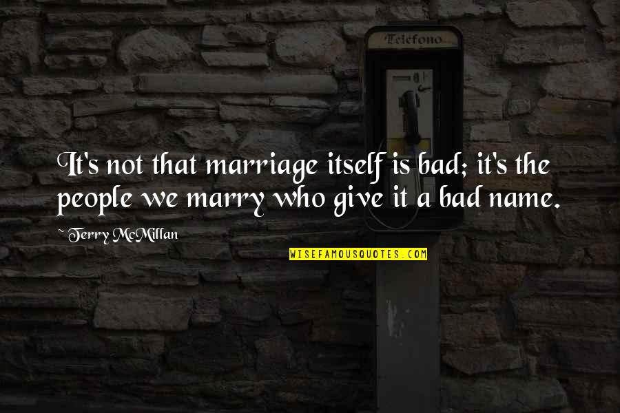 Revans2000 Quotes By Terry McMillan: It's not that marriage itself is bad; it's Revans2000 Quotes By Terry McMillan: It's not that marriage itself is bad; it's