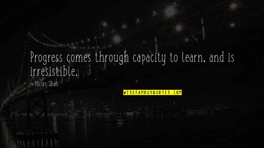 Revanth Kolli Quotes By Idries Shah: Progress comes through capacity to learn, and is