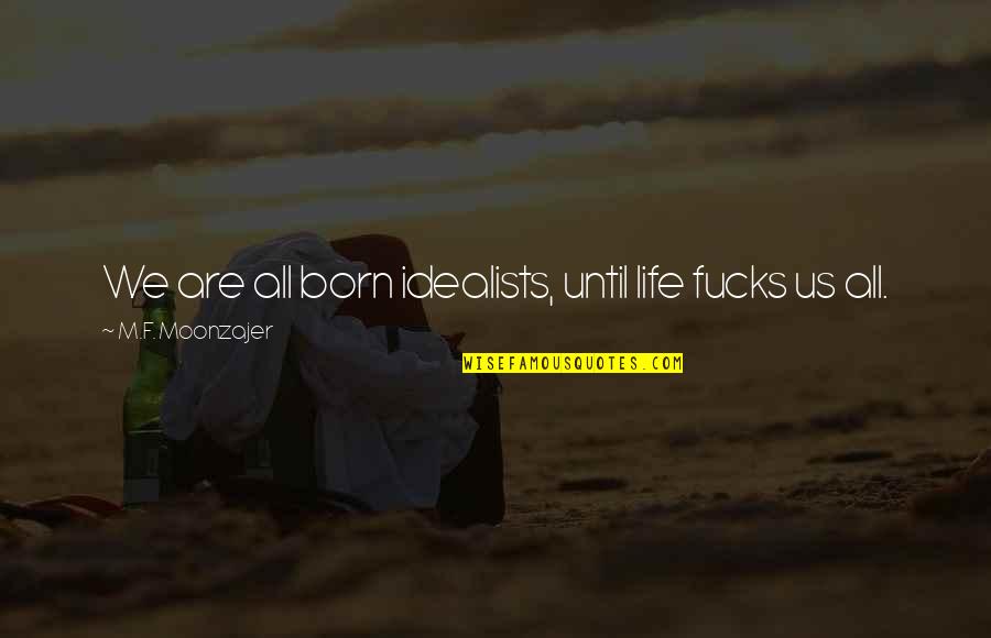 Revanth Telugu Quotes By M.F. Moonzajer: We are all born idealists, until life fucks