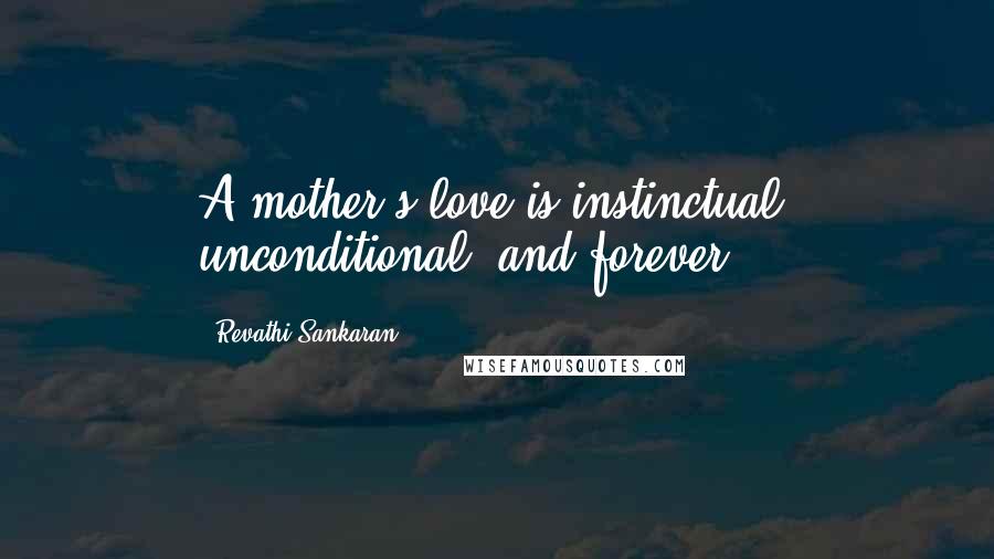 Revathi Sankaran quotes: A mother's love is instinctual, unconditional, and forever.