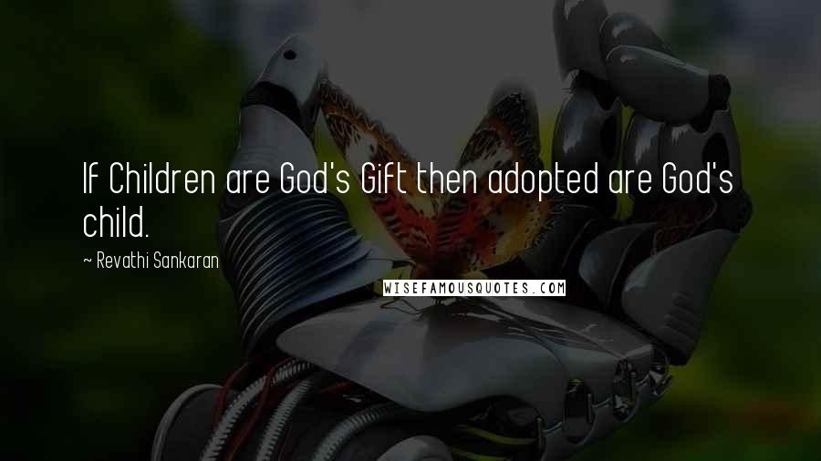 Revathi Sankaran quotes: If Children are God's Gift then adopted are God's child.