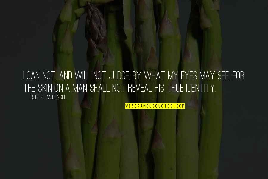 Reveal Character Quotes By Robert M. Hensel: I can not, and will not judge, by Reveal Character Quotes By Robert M. Hensel: I can not, and will not judge, by