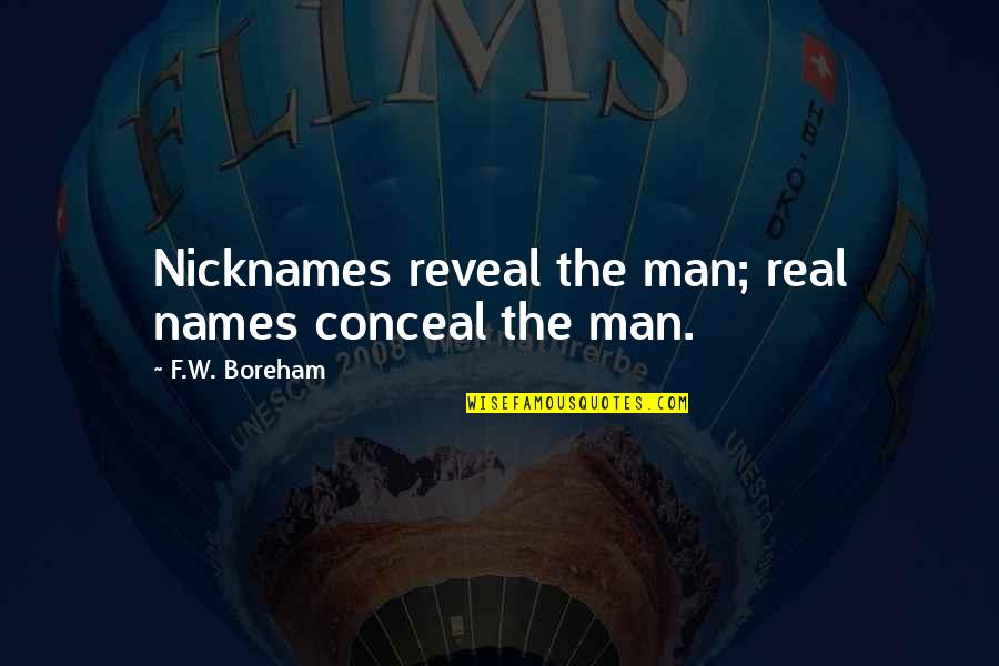 Reveal Conceal Quotes By F.W. Boreham: Nicknames reveal the man; real names conceal the Reveal Conceal Quotes By F.W. Boreham: Nicknames reveal the man; real names conceal the
