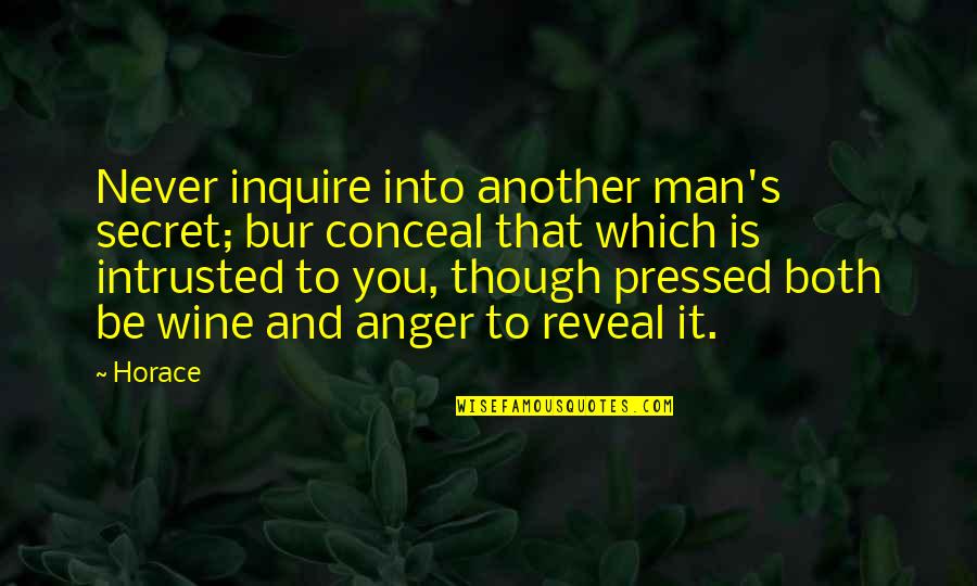 Reveal Conceal Quotes By Horace: Never inquire into another man's secret; bur conceal Reveal Conceal Quotes By Horace: Never inquire into another man's secret; bur conceal
