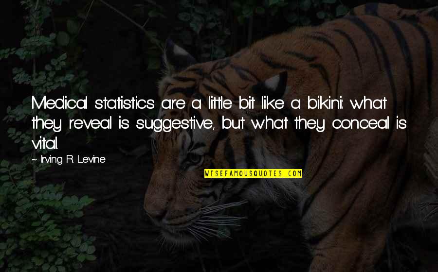 Reveal Conceal Quotes By Irving R. Levine: Medical statistics are a little bit like a Reveal Conceal Quotes By Irving R. Levine: Medical statistics are a little bit like a