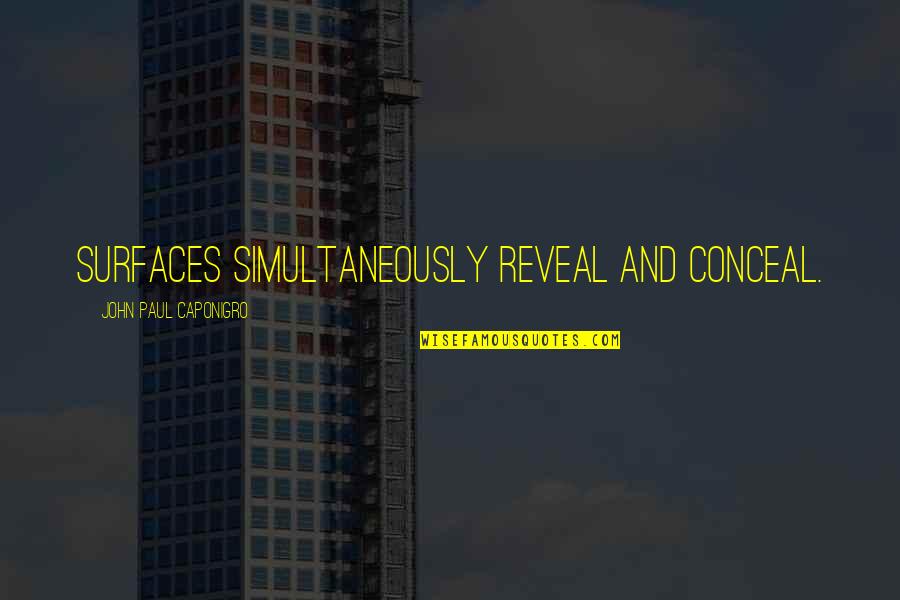 Reveal Conceal Quotes By John Paul Caponigro: Surfaces simultaneously reveal and conceal. Reveal Conceal Quotes By John Paul Caponigro: Surfaces simultaneously reveal and conceal.