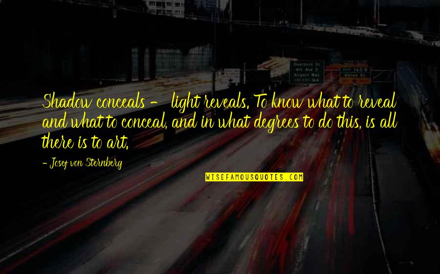 Reveal Conceal Quotes By Josef Von Sternberg: Shadow conceals - light reveals. To know what Reveal Conceal Quotes By Josef Von Sternberg: Shadow conceals - light reveals. To know what