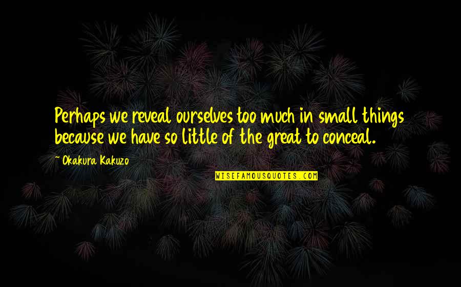 Reveal Conceal Quotes By Okakura Kakuzo: Perhaps we reveal ourselves too much in small Reveal Conceal Quotes By Okakura Kakuzo: Perhaps we reveal ourselves too much in small