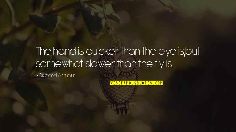 Reveal Me Tahereh Mafi Quotes By Richard Armour: The hand is quicker than the eye is,but