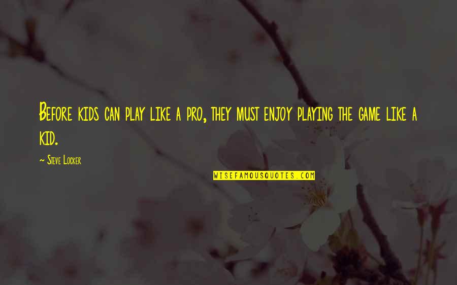 Reveal Me Tahereh Mafi Quotes By Steve Locker: Before kids can play like a pro, they