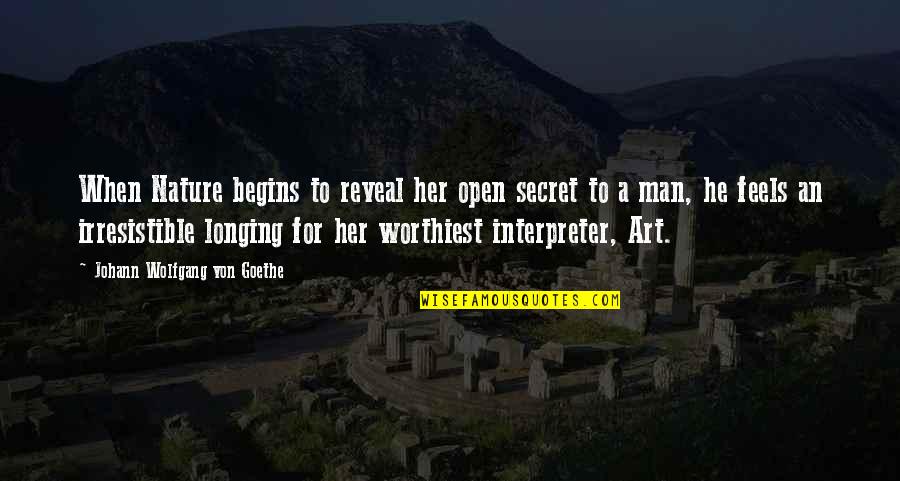 Reveal The Secret Quotes By Johann Wolfgang Von Goethe: When Nature begins to reveal her open secret