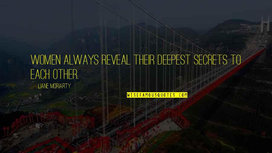 Reveal The Secret Quotes By Liane Moriarty: Women always reveal their deepest secrets to each