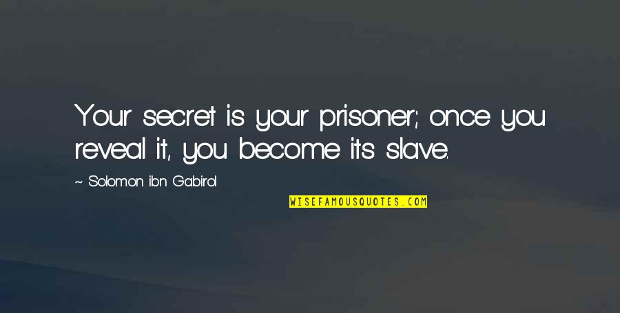 Reveal The Secret Quotes By Solomon Ibn Gabirol: Your secret is your prisoner; once you reveal