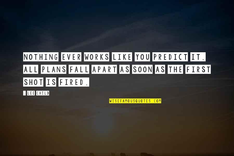 Reveal Weaknesses Quotes By Lee Child: Nothing ever works like you predict it. All