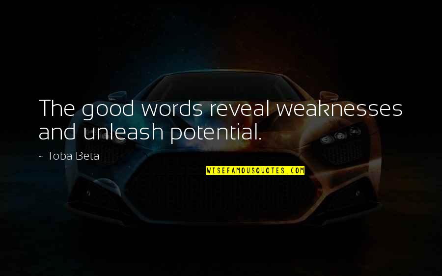 Reveal Weaknesses Quotes By Toba Beta: The good words reveal weaknesses and unleash potential.