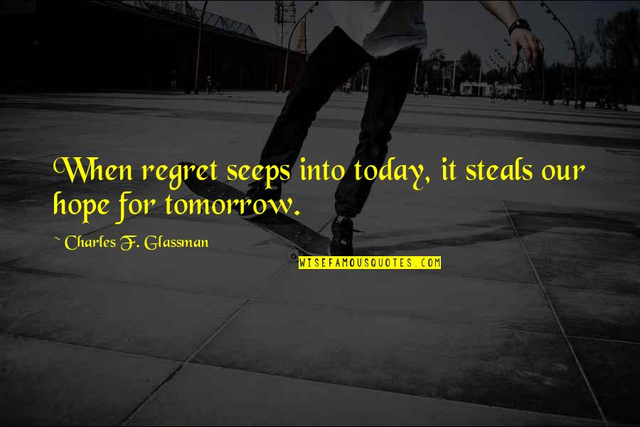 Reveal Your True Self Quotes By Charles F. Glassman: When regret seeps into today, it steals our