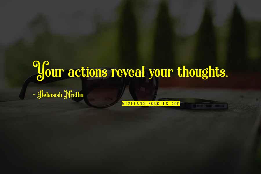 Reveal'd Quotes By Debasish Mridha: Your actions reveal your thoughts.