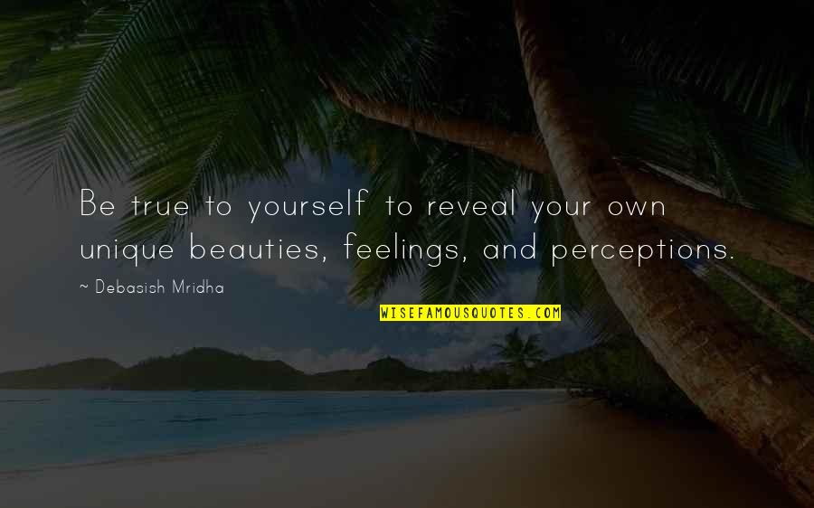 Reveal'd Quotes By Debasish Mridha: Be true to yourself to reveal your own