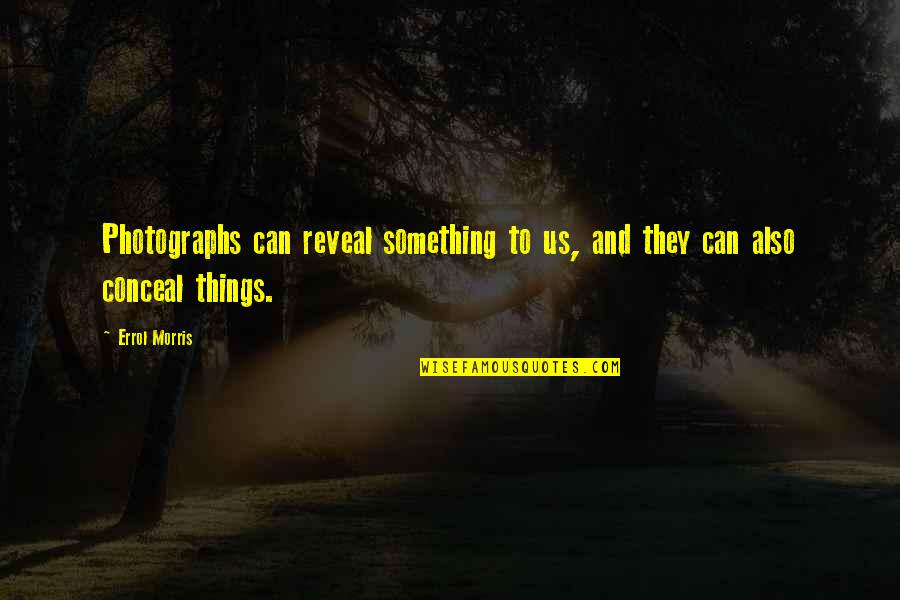 Reveal'd Quotes By Errol Morris: Photographs can reveal something to us, and they