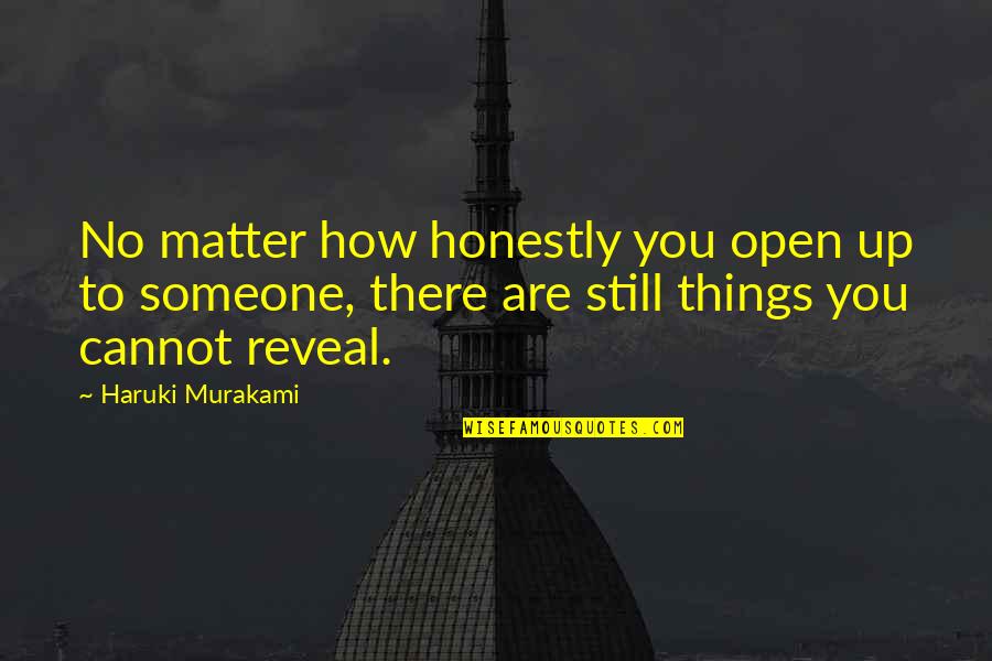 Reveal'd Quotes By Haruki Murakami: No matter how honestly you open up to