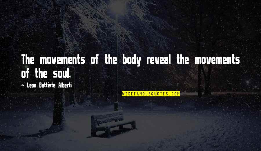 Reveal'd Quotes By Leon Battista Alberti: The movements of the body reveal the movements