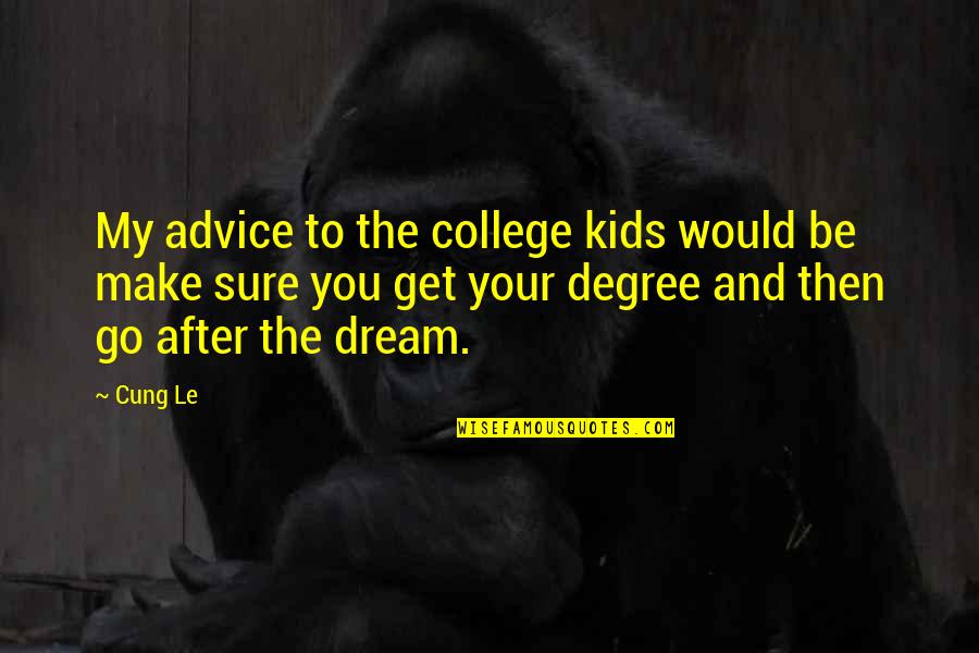Revealed By Fire Quotes By Cung Le: My advice to the college kids would be