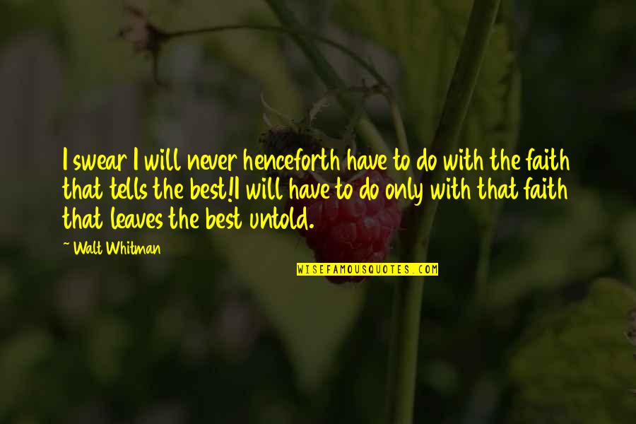 Revealed By Fire Quotes By Walt Whitman: I swear I will never henceforth have to