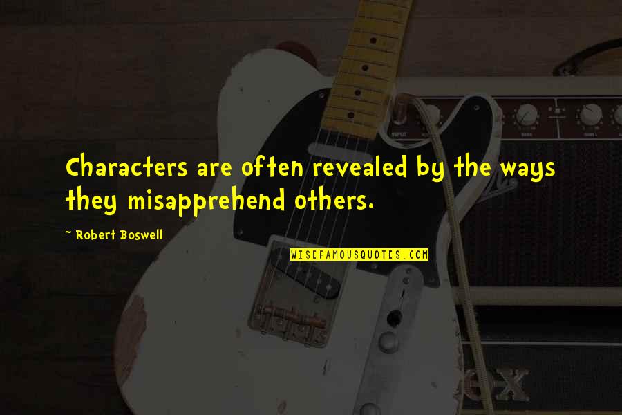 Revealed By Quotes By Robert Boswell: Characters are often revealed by the ways they