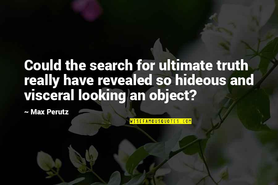 Revealed Quotes By Max Perutz: Could the search for ultimate truth really have