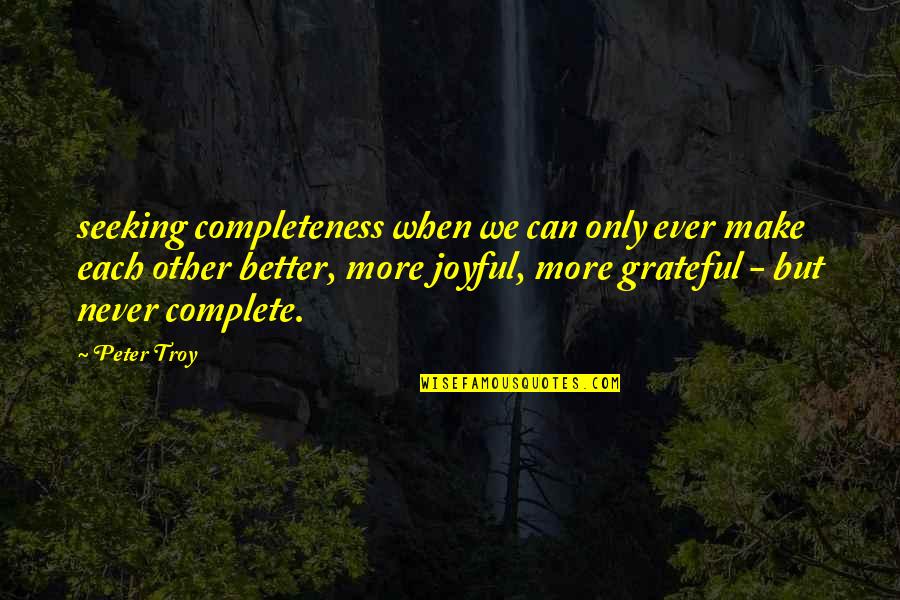 Revealeth Quotes By Peter Troy: seeking completeness when we can only ever make