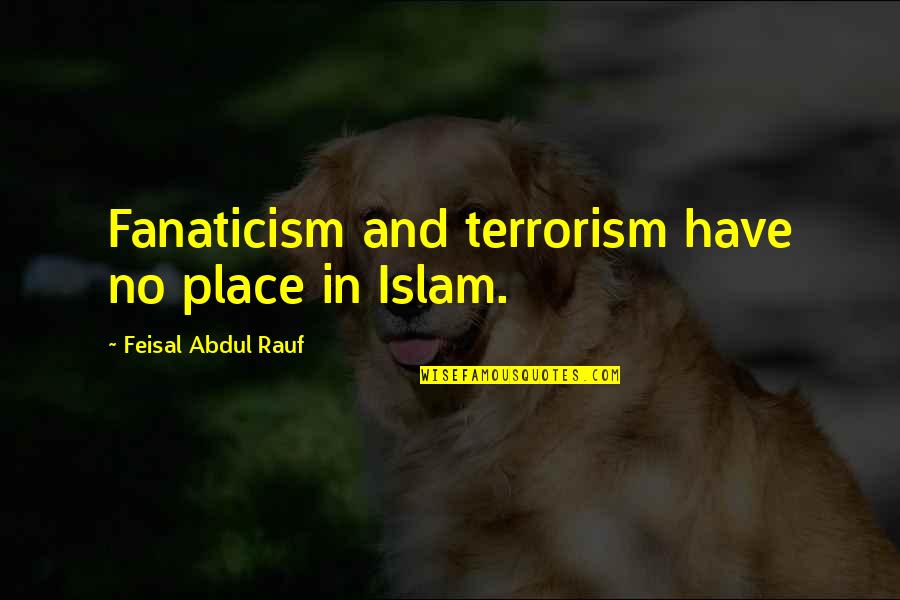 Revealing Eyes Quotes By Feisal Abdul Rauf: Fanaticism and terrorism have no place in Islam.