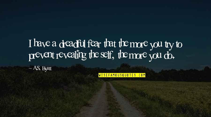 Revealing Quotes By A.S. Byatt: I have a dreadful fear that the more