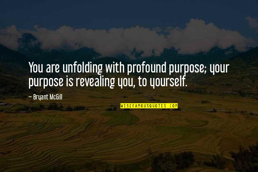 Revealing Quotes By Bryant McGill: You are unfolding with profound purpose; your purpose