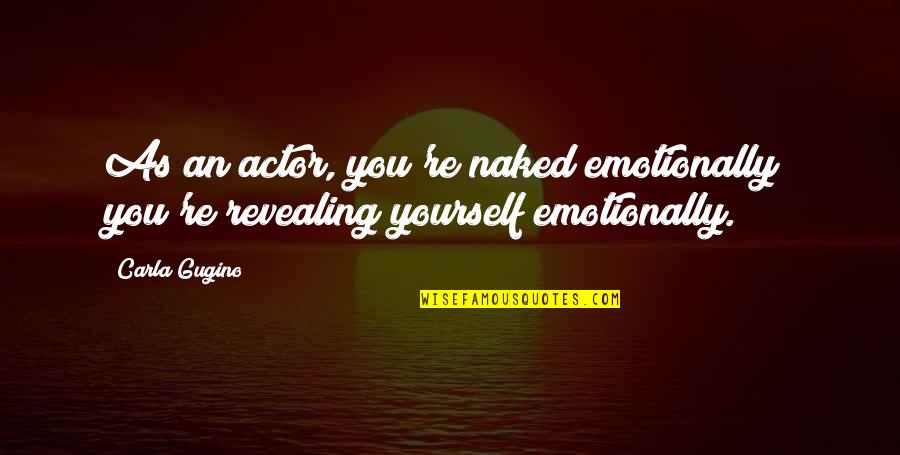 Revealing Quotes By Carla Gugino: As an actor, you're naked emotionally; you're revealing
