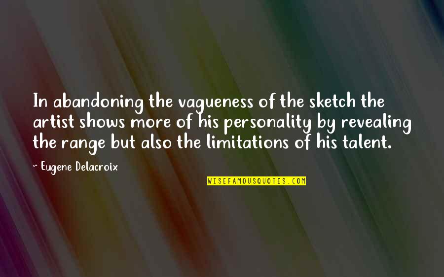 Revealing Quotes By Eugene Delacroix: In abandoning the vagueness of the sketch the
